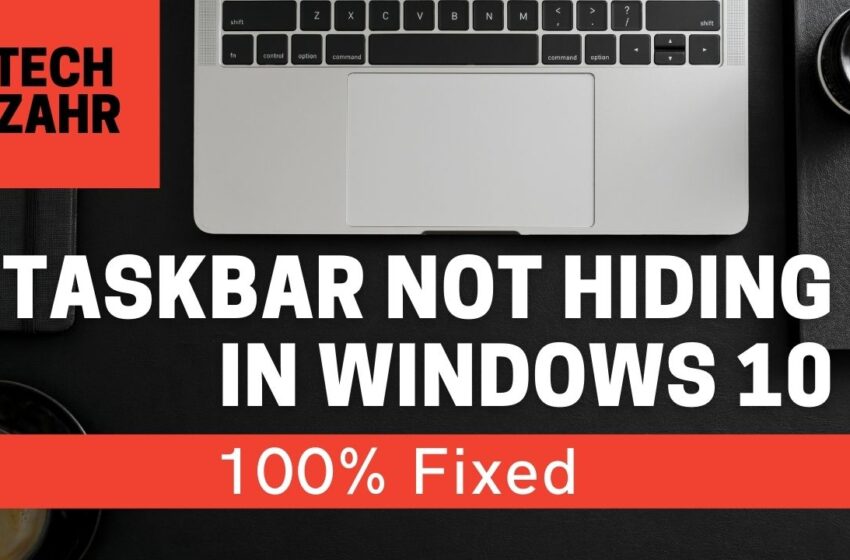  8 Top Solutions for the Issue of the Taskbar not Hiding in Windows 10