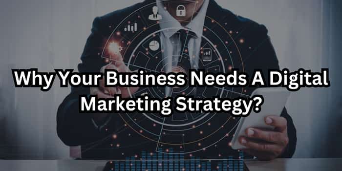  Why Your Business Needs A Digital Marketing Strategy?
