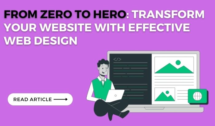  From Zero to Hero: Transform Your Website with Effective Web Design